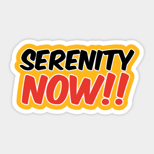 Serenity Now!! Sticker